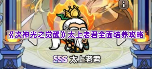 《次神光之觉醒》太上老君全面培养攻略