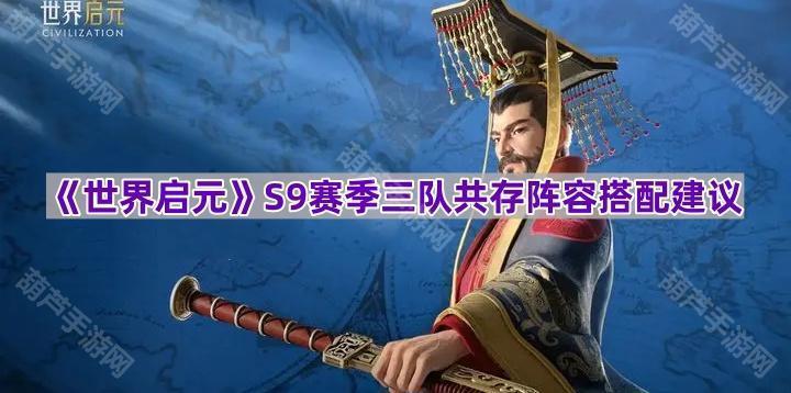 《世界启元》S9赛季三队共存阵容搭配建议