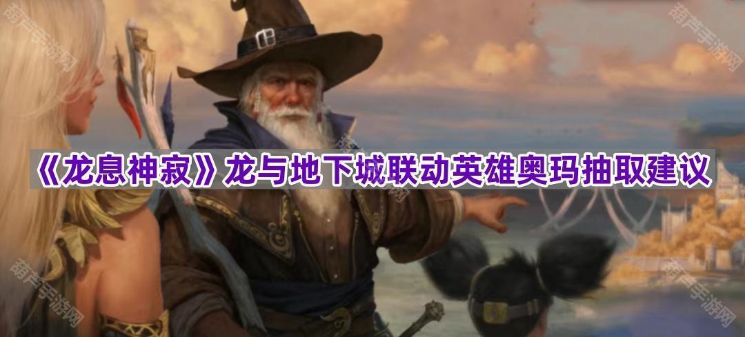 《龙息神寂》龙与地下城联动英雄奥玛抽取建议