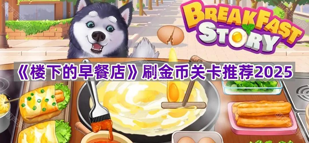 《楼下的早餐店》刷金币关卡推荐2025