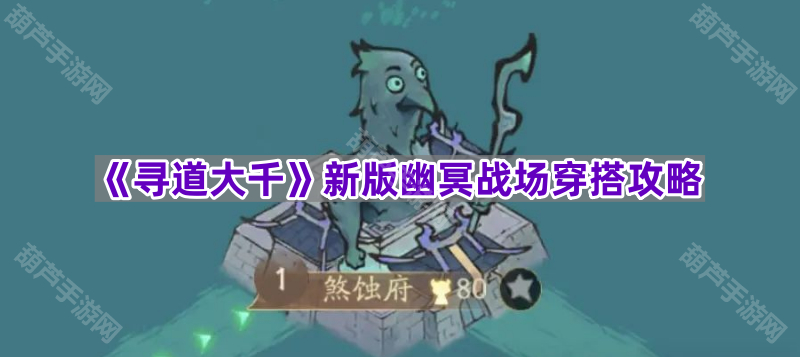 《寻道大千》新版幽冥战场穿搭攻略