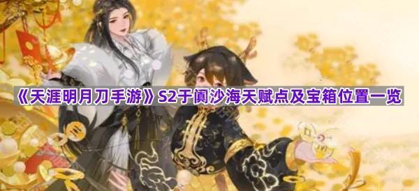 《天涯明月刀手游》S2赛季于阗沙海天赋点及宝箱位置一览