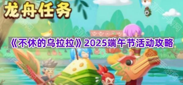《不休的乌拉拉》2025端午节活动攻略
