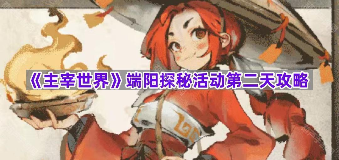 《主宰世界》端阳探秘活动第二天攻略