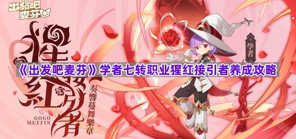 《出发吧麦芬》学者七转职业猩红接引者养成攻略