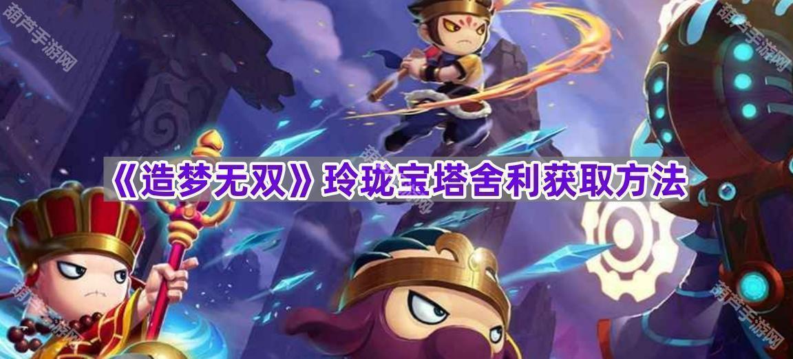 《造梦无双》玲珑宝塔舍利获取方法