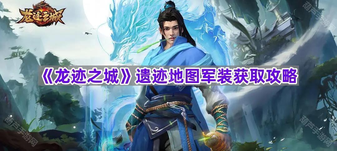 《龙迹之城》遗迹地图军装获取攻略
