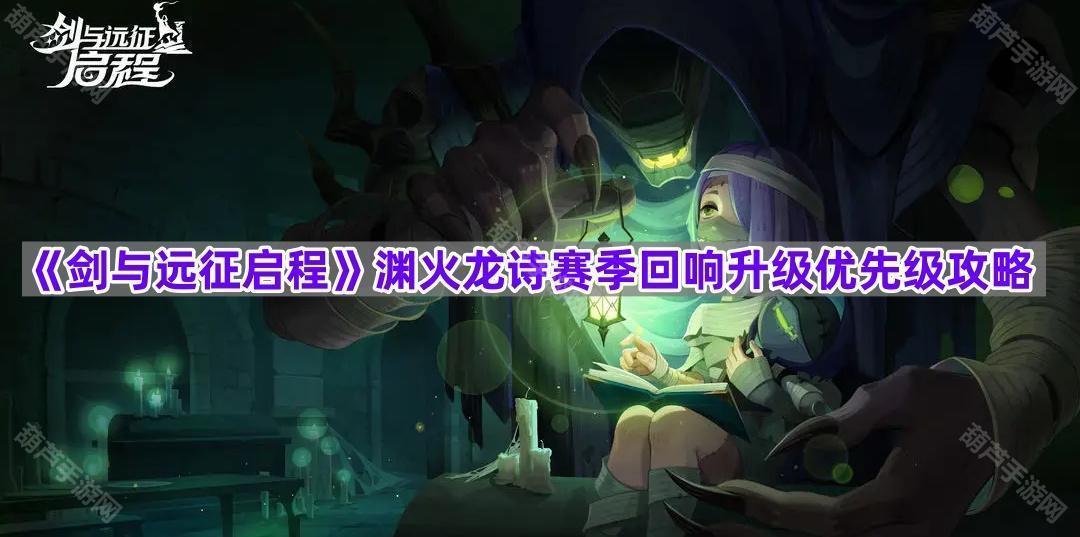 《剑与远征启程》渊火龙诗赛季回响升级优先级攻略