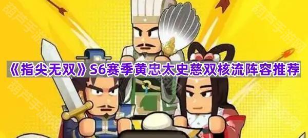 《指尖无双》S6赛季黄忠太史慈双核流阵容推荐