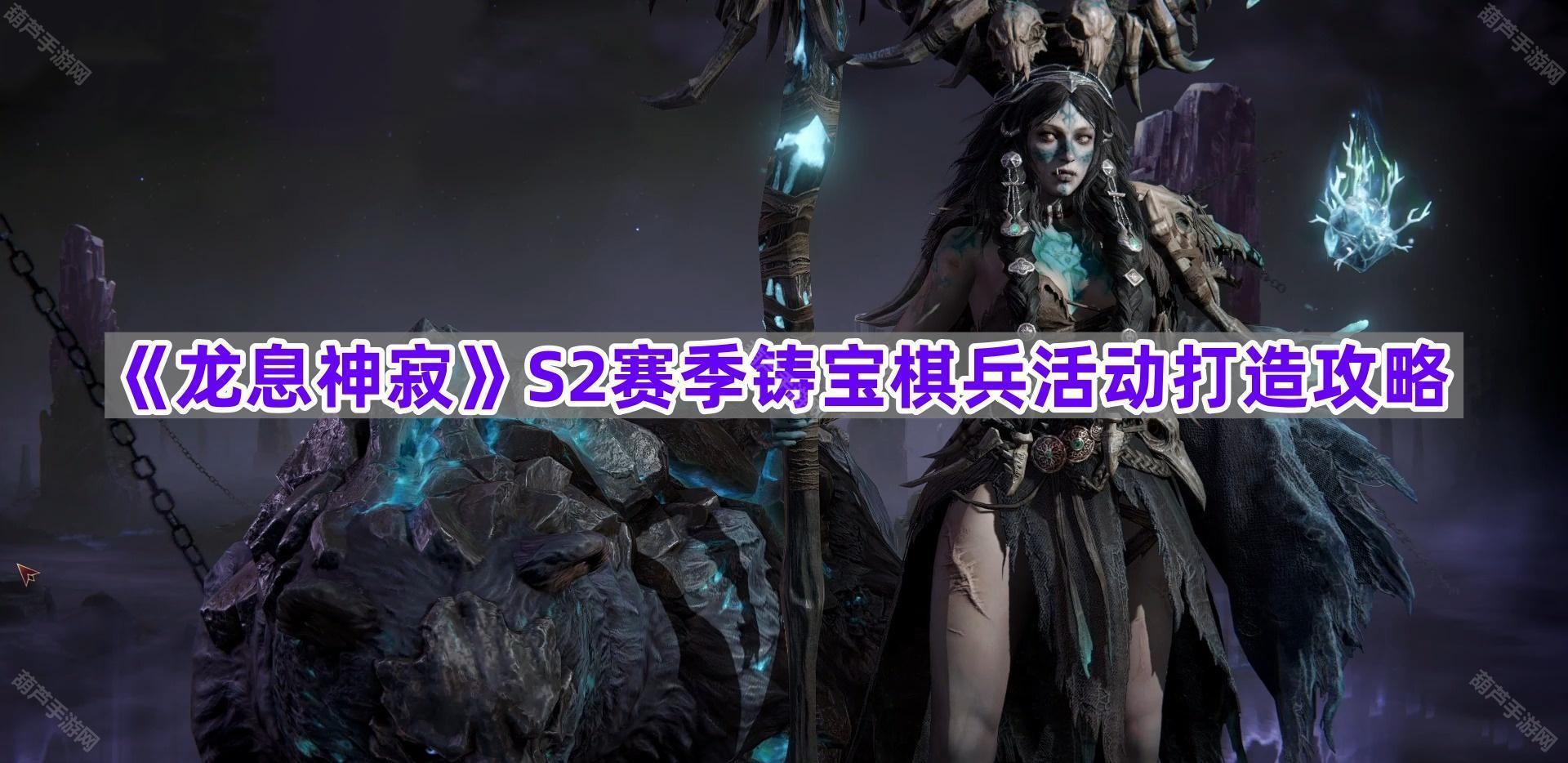 《龙息神寂》S2赛季铸宝棋兵活动打造攻略