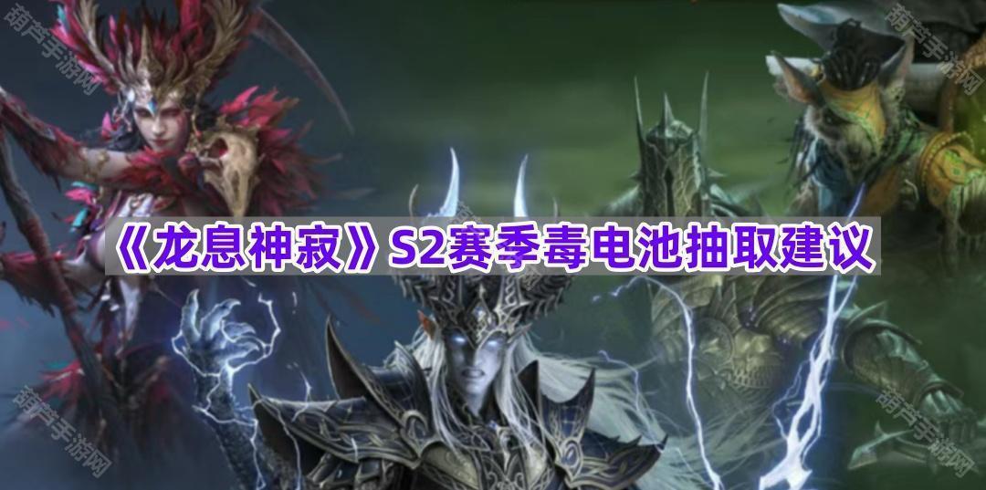 《龙息神寂》S2赛季毒电池抽取建议