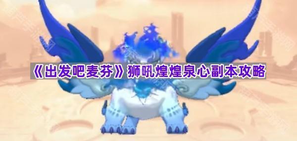 《出发吧麦芬》狮吼煌煌泉心副本攻略